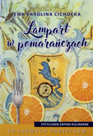 Lampart w pomarańczach, czyli sycylijskie zapiski kulinarne - Ewa Karolina Cichocka [KSIĄŻKA]