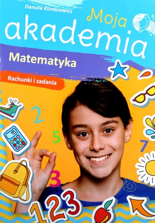 Matematyka. Rachunki i zadania. Moja akademia - Danuta Klimkiewicz [KSIĄŻKA]