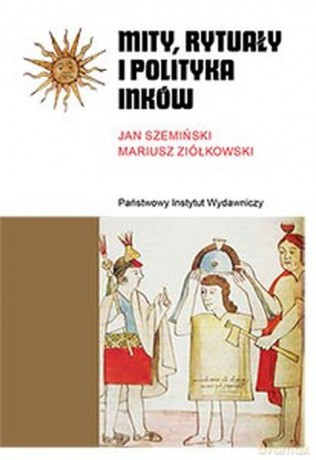 Mity, rytuały i polityka Inków - Jan Szemiński, Mariusz Ziółkowski [KSIĄŻKA]