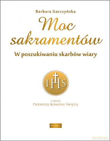 Moc sakramentów. W poszukiwaniu skarbów wiary - Barbara Garczyńska [KSIĄŻKA]
