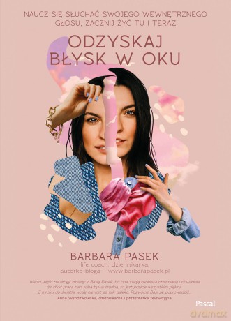Odzyskaj błysk w oku. Naucz się słuchać swojego wewnętrznego głosu, zacznij żyć tu i teraz - Barbara Pasek [KSIĄŻKA]