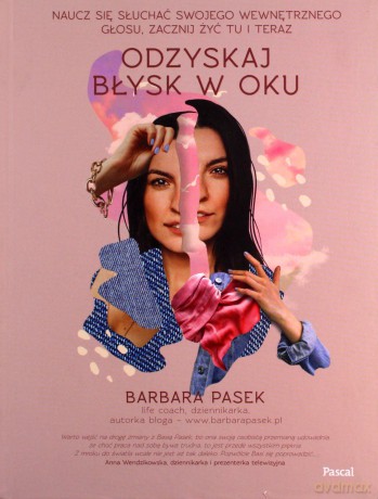 Odzyskaj błysk w oku. Naucz się słuchać swojego wewnętrznego głosu, zacznij żyć tu i teraz - Barbara Pasek [KSIĄŻKA]