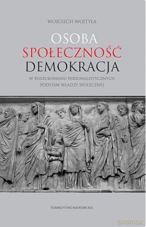 Osoba społeczność demokracja. W poszukiwaniu personalistycznych podstaw władzy społecznej - Wojciech Wojtyła [KSIĄŻKA]