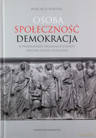 Osoba społeczność demokracja. W poszukiwaniu personalistycznych podstaw władzy społecznej - Wojciech Wojtyła [KSIĄŻKA]