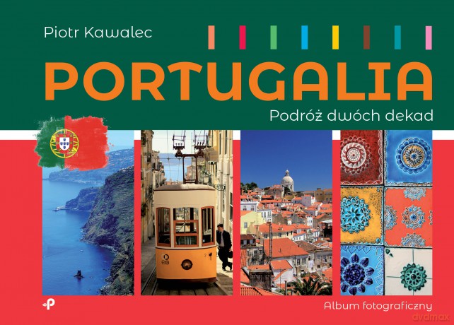 Portugalia. Podróż dwóch dekad - Piotr Kawalec [KSIĄŻKA]