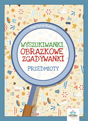 Przedmioty. Obrazkowe zgadywanki. Wyszukiwanki - Martyna Bubicz [KSIĄŻKA]