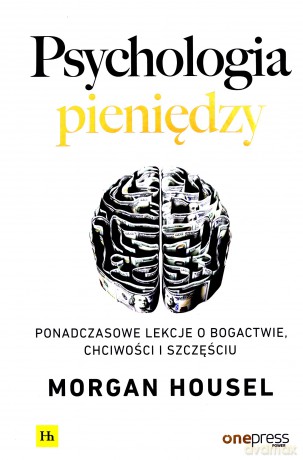 Psychologia pieniędzy. Ponadczasowe lekcje o bogactwie, chciwości i szczęściu - Morgan Housel [KSIĄŻKA]