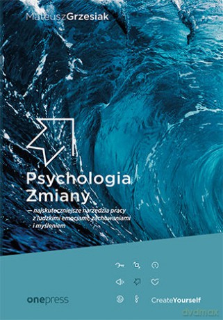 Psychologia Zmiany - najskuteczniejsze narzędzia pracy z ludzkimi emocjami, zachowaniami i myśleniem - Mateusz Grzesiak [KSIĄŻKA]