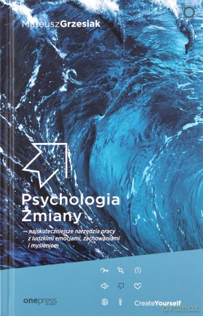 Psychologia Zmiany - najskuteczniejsze narzędzia pracy z ludzkimi emocjami, zachowaniami i myśleniem - Mateusz Grzesiak [KSIĄŻKA]