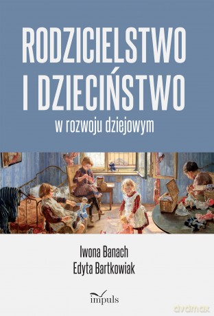 Rodzicielstwo i dzieciństwo w rozwoju dziejowym - Banach Iwona, Edyta Bartkowiak [KSIĄŻKA]