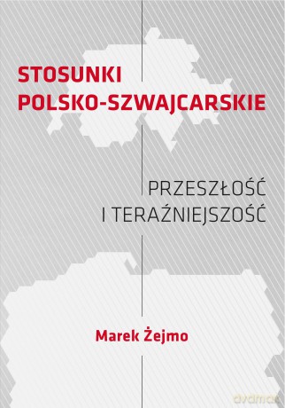 Stosunki polsko-szwajcarskie Przeszłość i teraźniejszość - Marek Żejmo [KSIĄŻKA]