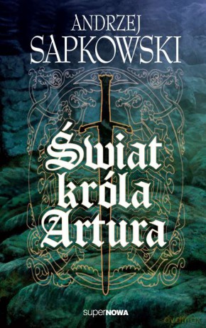 Świat króla Artura - Andrzej Sapkowski [KSIĄŻKA]