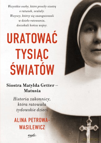 Uratować tysiąc światów. Historia zakonnicy, która ratowała żydowskie dzieci - Alina Petrowa-Wasilewicz [KSIĄŻKA]