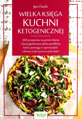 Wielka księga kuchni ketogenicznej. 200 przepisów na proste dania i dwutygodniowe plany posiłków, które pomogą Ci wprowadzić zdrowy tryb życia w stylu keto - Jen Fisch [KSIĄŻKA]