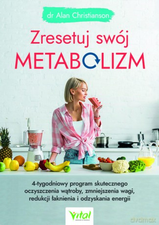Zresetuj swój metabolizm. 4-tygodniowy program skutecznego oczyszczenia wątroby, zmniejszenia wagi, redukcji łaknienia i odzyskania energii - Alan Christianson [KSIĄŻKA]