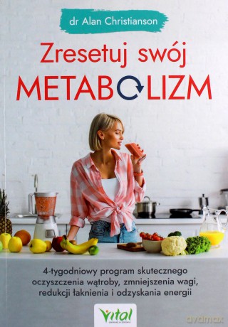 Zresetuj swój metabolizm. 4-tygodniowy program skutecznego oczyszczenia wątroby, zmniejszenia wagi, redukcji łaknienia i odzyskania energii - Alan Christianson [KSIĄŻKA]