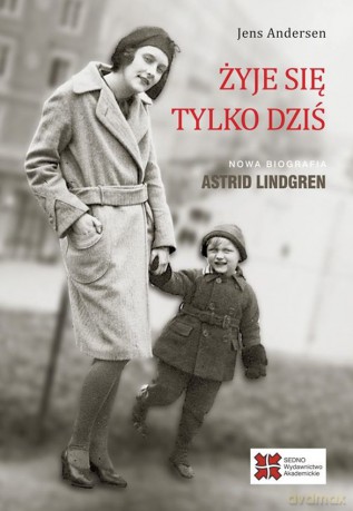 Żyje się tylko dziś. Nowa biografia Astrid Lindgren - Jens Andersen [KSIĄŻKA]