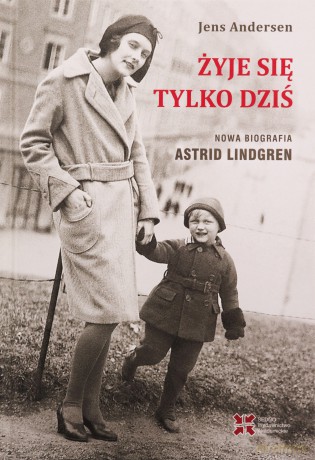 Żyje się tylko dziś. Nowa biografia Astrid Lindgren - Jens Andersen [KSIĄŻKA]