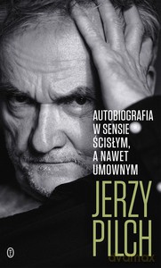 Autobiografia w sensie ścisłym. A nawet umownym - Jerzy Pilch [KSIĄŻKA]