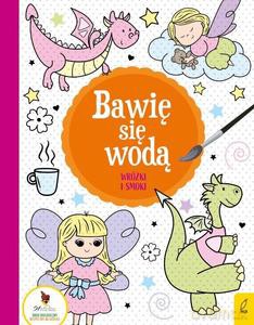 Bawię się wodą. Wróżki i smoki [KSIĄŻKA]