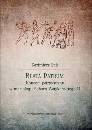 Beata Patrum. Koncept patrystyczny w mariologii Soboru Watykańskiego II - Kazimierz Pek [KSIĄŻKA]