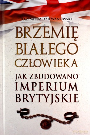 Brzemię białego człowieka. Jak zbudowano Imperium Brytyjskie - Kazimierz Dziewanowski [KSIĄŻKA]