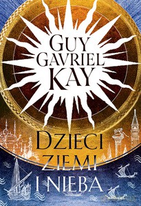 Dzieci ziemi i nieba - Guy Gavriel Kay [KSIĄŻKA]