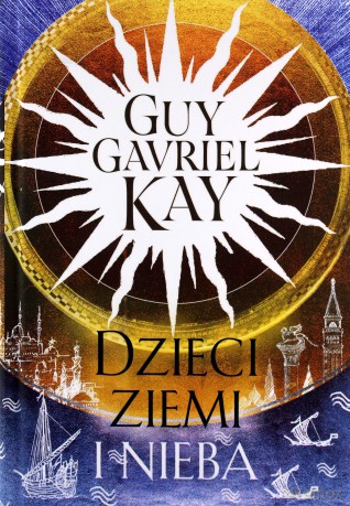Dzieci ziemi i nieba - Guy Gavriel Kay [KSIĄŻKA]