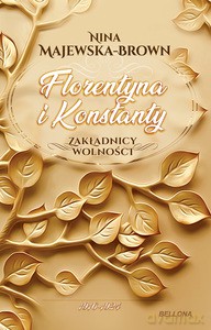 Florentyna i Konstanty 1916-1924. Zakładnicy wolności - Nina Majewska-Brown [KSIĄŻKA]