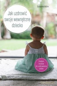 Jak uzdrowić swoje wewnętrzne dziecko - Susanne Huhn [KSIĄŻKA]