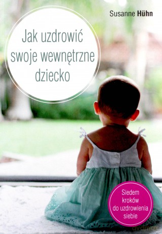 Jak uzdrowić swoje wewnętrzne dziecko - Susanne Huhn [KSIĄŻKA]