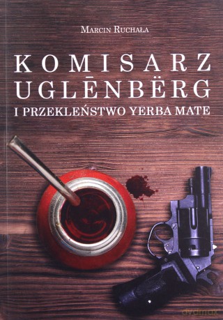 Komisarz Uglenbërg i Przekleństwo Yerba Mate - Marcin Ruchała [KSIĄŻKA]