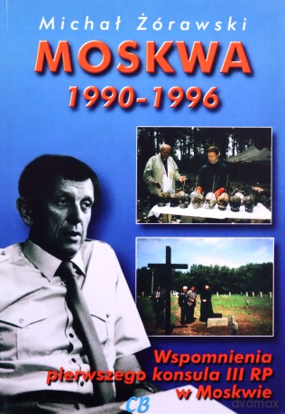 Moskwa 1990-1996. Wspomnienia pierwszego konsula III RP w Moskwie - Michał Żórawski [KSIĄŻKA]
