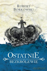 Ostatnie bezkrólewie - Robert Borkowski [KSIĄŻKA]