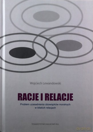Racje i relacje. Problem uzasadnienia obowiązków moralnych w bliskich relacjach - Wojciech Lewandowski [KSIĄŻKA]