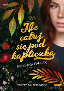 Trylogia Sercowska. Nie całuj się pod kapliczką - Weronika Pawlak [KSIĄŻKA]