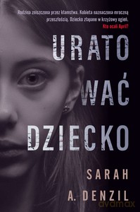 Uratować dziecko - Sarah A. Denzil [KSIĄŻKA]