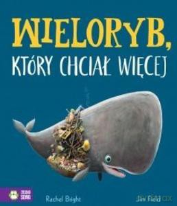 Wieloryb, który chciał więcej - Rachel Bright [KSIĄŻKA]