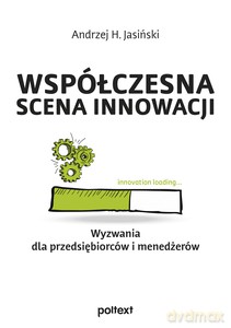 Współczesna scena innowacji. Wyzwania dla przedsiębiorców i menedżerów - Andrzej H. Jasiński [KSIĄŻKA]