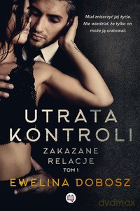 Zakazane relacje (Tom 1) Utrata kontroli - Ewelina Dobosz [KSIĄŻKA]