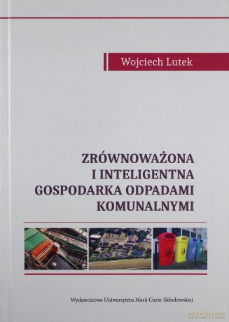 Zrównoważona i inteligentna gospodarka odpadami komunalnymi - Wojciech Lutek [KSIĄŻKA]