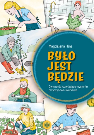 Było jest będzie.Ćwiczenia rozwijające myślenie przyczynowo-skutkowe - Magdalena Hinz [KSIĄŻKA]