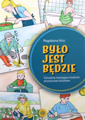 Było jest będzie.Ćwiczenia rozwijające myślenie przyczynowo-skutkowe - Magdalena Hinz [KSIĄŻKA]
