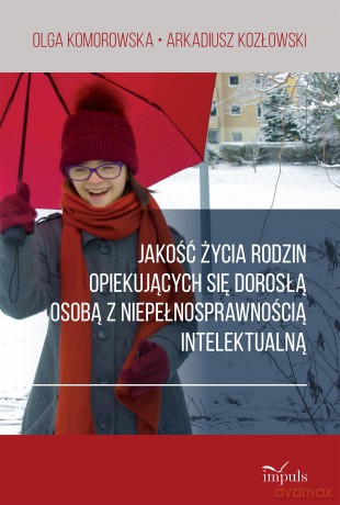Jakość życia rodzin opiekujących się dorosłą osobą z niepełnosprawnością intelektualną - Olga Komorowska, Arkadiusz Kozłowski [KSIĄŻKA]