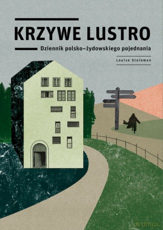 Krzywe lustro. Dziennik polsko-żydowskiego pojednania - Louise Steinman [KSIĄŻKA]