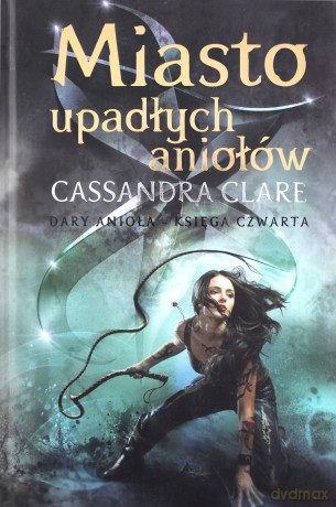 Miasto upadłych aniołów. Dary Anioła (Tom 4) - Cassandra Clare [KSIĄŻKA]