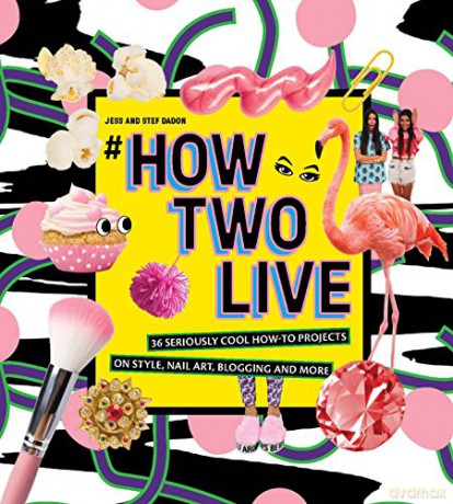 #How Two Live: 36 seriously cool how-to projects on style, nail art, blogging and more [KSIĄŻKA]