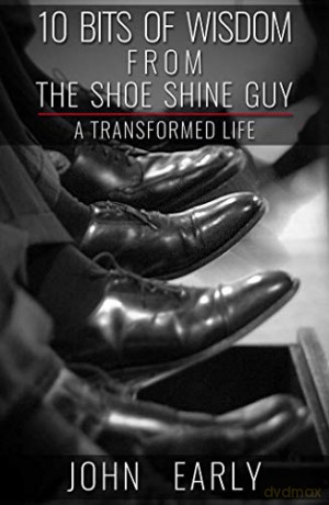 10 Bits of Wisdom From The Shoe Shine Guy: A Transformed Life [KSIĄŻKA]
