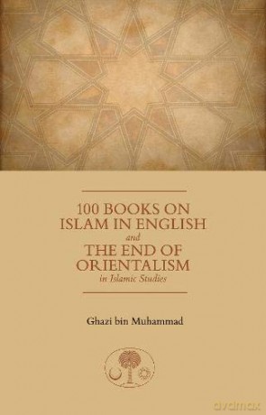 100 Books on Islam in English: and the End of Orientalism in Islamic Studies - HRH Prince Ghazi bin Muhammad [KSIĄŻKA]