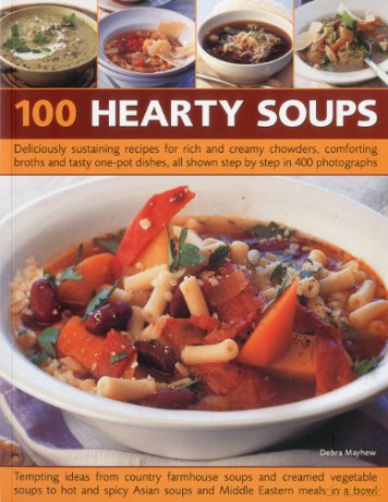 100 Hearty Soups: Deliciously Sustaining Recipes for Rich and Creamy Chowders, Comforting Broths and Tasty One-Pot Dishes All Shown Step by Step in 400 Photographs [KSIĄŻKA]